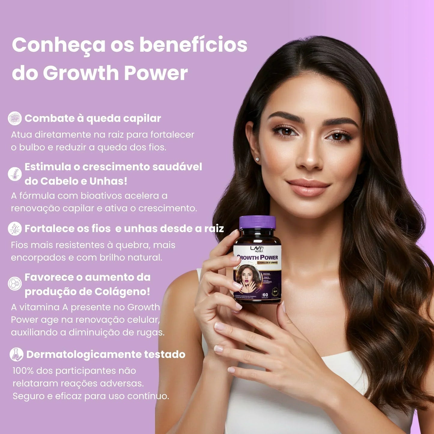 Vitamina Growth Power em cápsulas soft-gel para crescimento saudável de cabelos e unhas; Suplemento alimentar Growth Power fortalece fios, unhas e melhora a imunidade; Mulher segurando Vitamina Growth Power com cabelos brilhantes e volumosos; Cápsulas de Growth Power destacando Biotina, Vitaminas B e minerais essenciais; Antes e depois do uso da Vitamina Growth Power mostrando cabelos mais fortes e densos; Embalagem do polivitamínico Growth Power em fundo branco com destaque para os benefícios; Kit completo